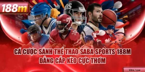 Cá Cược Sảnh Thể Thao Saba Sports 188M Đẳng Cấp Kèo Cực Thơm