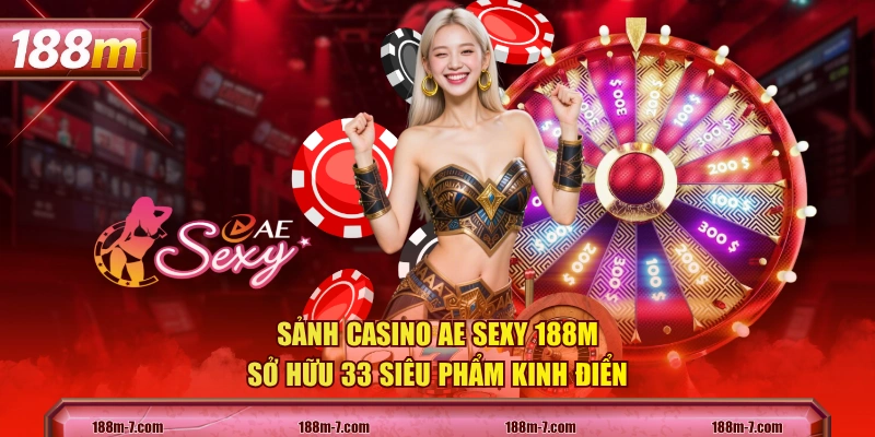 Sảnh Casino AE Sexy 188M sở hữu 33 siêu phẩm kinh điển