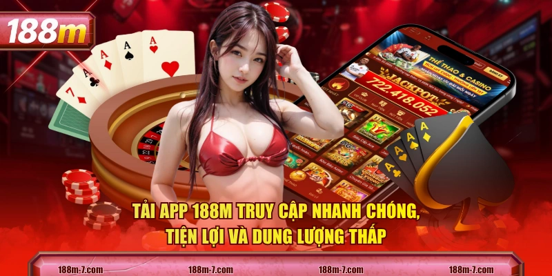 Tải app 188M truy cập nhanh chóng, tiện lợi và dung lượng thấp