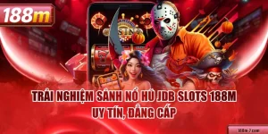 Trải Nghiệm Sảnh Nổ Hũ JDB Slots 188M Uy Tín, Đẳng Cấp