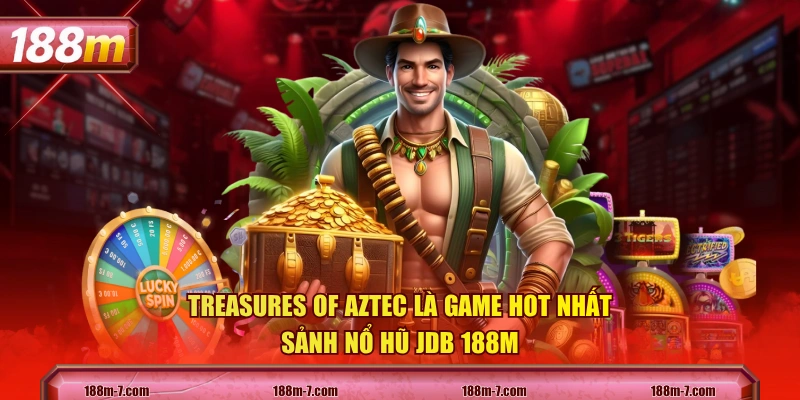 Treasures of Aztec là game hot nhất sảnh nổ hũ JDB 188M